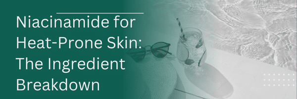 Niacinamide for Heat-Prone Skin: The Ingredient Breakdown